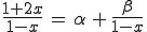 frac{1+2x}{1-x},=, alpha ,+, frac{beta}{1-x} \frac{1+2x}{1-x}\,=\, \alpha \,+\, \frac{\beta}{1-x}